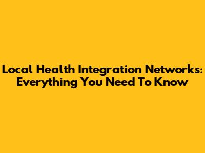 Local Health Integration Networks: Everything You Need To Know