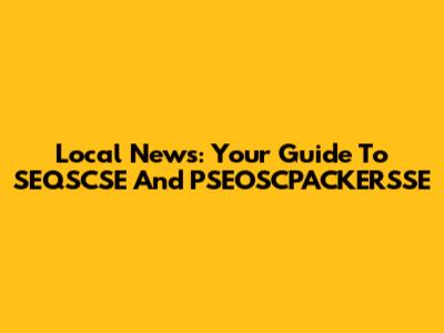 Local News: Your Guide To SEQSCSE And PSEOSCPACKERSSE