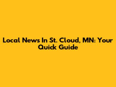 Local News In St. Cloud, MN: Your Quick Guide