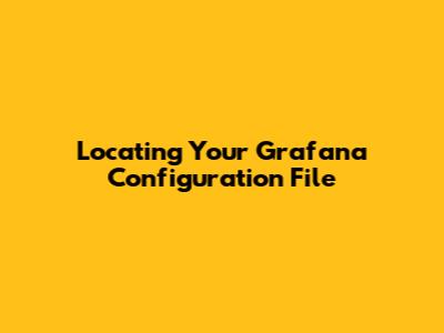 Locating Your Grafana Configuration File
