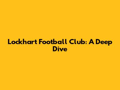 Lockhart Football Club: A Deep Dive