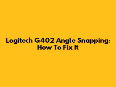 Logitech G402 Angle Snapping: How To Fix It