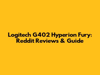 Logitech G402 Hyperion Fury: Reddit Reviews & Guide