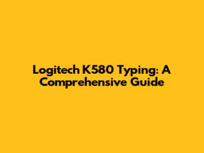 Logitech K580 Typing: A Comprehensive Guide