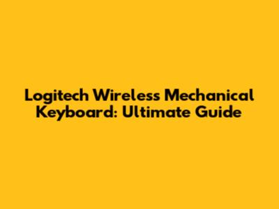 Logitech Wireless Mechanical Keyboard: Ultimate Guide