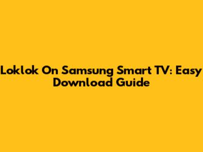 Loklok On Samsung Smart TV: Easy Download Guide
