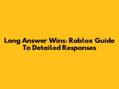 Long Answer Wins: Roblox Guide To Detailed Responses