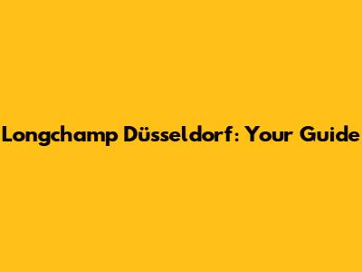 Longchamp Düsseldorf: Your Guide