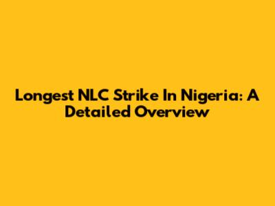 Longest NLC Strike In Nigeria: A Detailed Overview