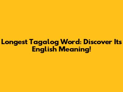 Longest Tagalog Word: Discover Its English Meaning!