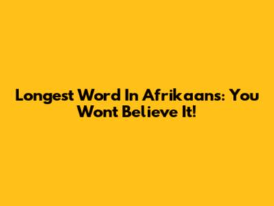 Longest Word In Afrikaans: You Won't Believe It!