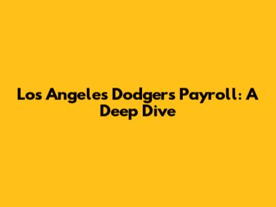 Los Angeles Dodgers Payroll: A Deep Dive