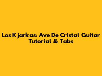 Los Kjarkas: Ave De Cristal Guitar Tutorial & Tabs