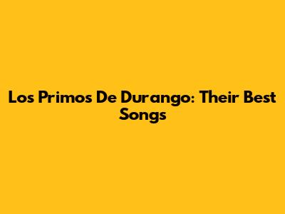 Los Primos De Durango: Their Best Songs