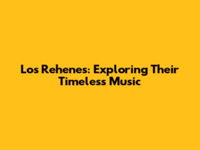 Los Rehenes: Exploring Their Timeless Music
