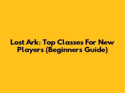 Lost Ark: Top Classes For New Players (Beginner's Guide)