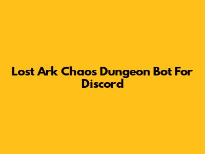 Lost Ark Chaos Dungeon Bot For Discord