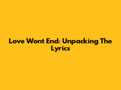 Love Won't End: Unpacking The Lyrics