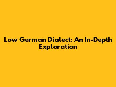 Low German Dialect: An In-Depth Exploration