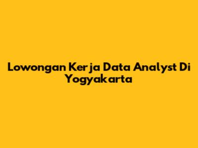 Lowongan Kerja Data Analyst Di Yogyakarta