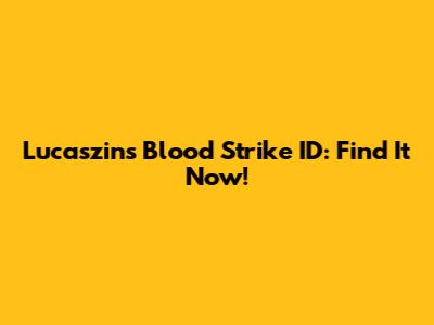 Lucaszin's Blood Strike ID: Find It Now!