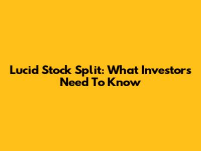 Lucid Stock Split: What Investors Need To Know