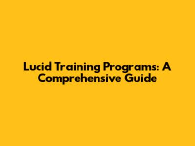 Lucid Training Programs: A Comprehensive Guide