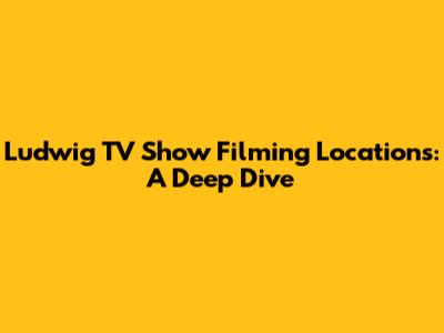 Ludwig TV Show Filming Locations: A Deep Dive