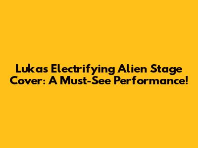 Luka's Electrifying Alien Stage Cover: A Must-See Performance!
