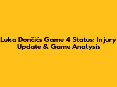 Luka Dončić's Game 4 Status: Injury Update & Game Analysis