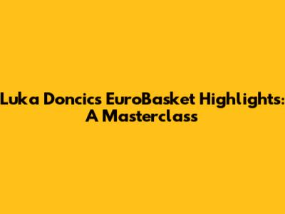 Luka Doncic's EuroBasket Highlights: A Masterclass