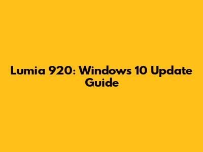Lumia 920: Windows 10 Update Guide