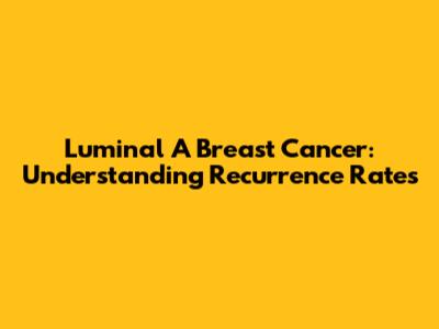 Luminal A Breast Cancer: Understanding Recurrence Rates