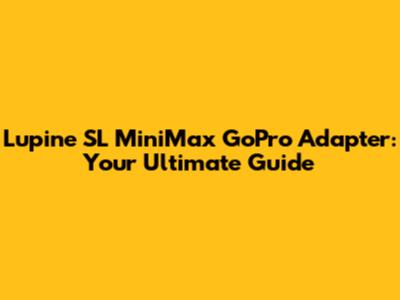 Lupine SL MiniMax GoPro Adapter: Your Ultimate Guide