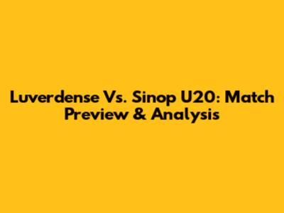 Luverdense Vs. Sinop U20: Match Preview & Analysis