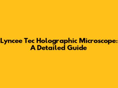 Lyncee Tec Holographic Microscope: A Detailed Guide