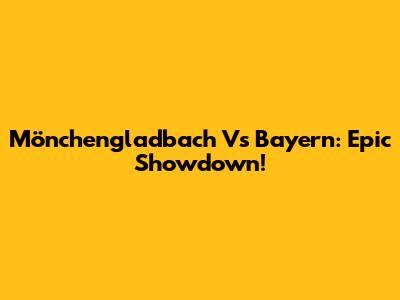 Mönchengladbach Vs Bayern: Epic Showdown!