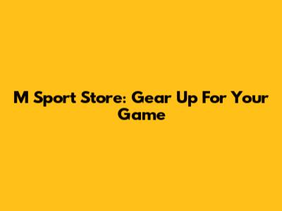 M Sport Store: Gear Up For Your Game