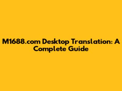 M1688.com Desktop Translation: A Complete Guide