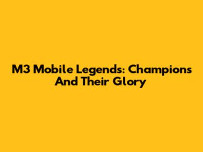 M3 Mobile Legends: Champions And Their Glory