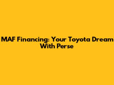 MAF Financing: Your Toyota Dream With Perse