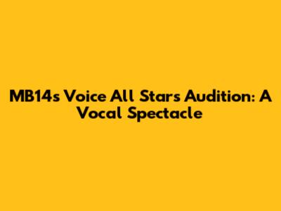 MB14's Voice All Stars Audition: A Vocal Spectacle