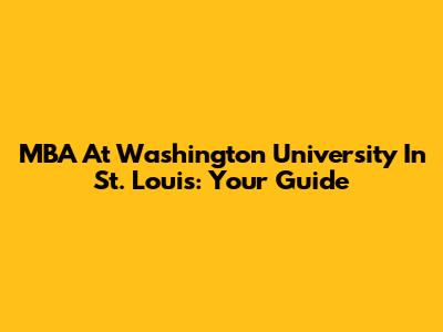MBA At Washington University In St. Louis: Your Guide