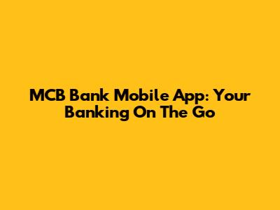 MCB Bank Mobile App: Your Banking On The Go