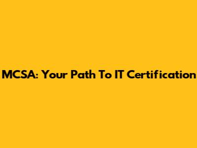 MCSA: Your Path To IT Certification