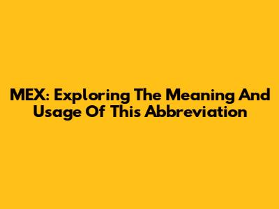 MEX: Exploring The Meaning And Usage Of This Abbreviation
