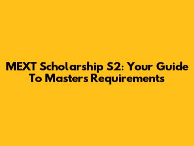 MEXT Scholarship S2: Your Guide To Master's Requirements