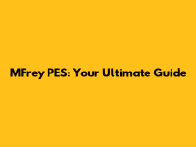 MFrey PES: Your Ultimate Guide