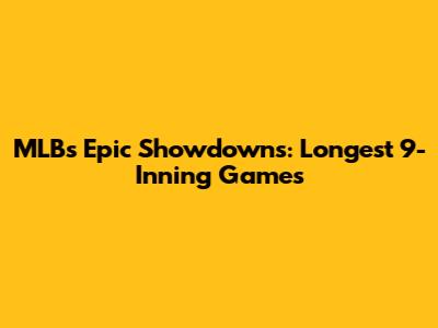 MLB's Epic Showdowns: Longest 9-Inning Games