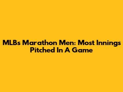 MLB's Marathon Men: Most Innings Pitched In A Game